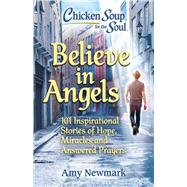 Book cover for Chicken Soup for the Soul: Believe in Angels 101 Inspirational Stories of Hope, Miracles and Answered Prayers