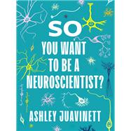 Book cover for So You Want to Be a Neuroscientist?