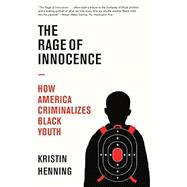 Book cover for The Rage of Innocence How America Criminalizes Black Youth