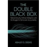 Book cover for The Double Black Box National Security, Artificial Intelligence, and the Struggle for Democratic Accountability