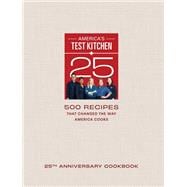 Book cover for America's Test Kitchen 25th Anniversary Cookbook 500 Recipes That Changed the Way America Cooks