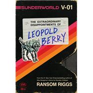 Book cover for Sunderworld, Vol. I: The Extraordinary Disappointments of Leopold Berry