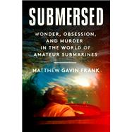 Book cover for Submersed Wonder, Obsession, and Murder in the World of Amateur Submarines