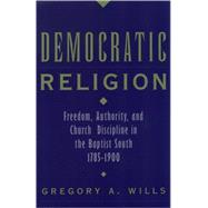 Book cover for Democratic Religion Freedom, Authority, and Church Discipline in the Baptist South, 1785-1900
