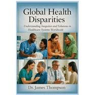 Book cover for Global Health Disparities: Understanding Inequities and Solutions to Healthcare Systems Worldwide