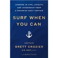 Book cover for Surf When You Can Lessons in Life, Loyalty, and Leadership from a Maverick Navy Captain