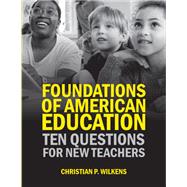 Book cover for Foundations of American Education: Ten Questions for New Teachers