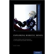 Book cover for Exploring Robotic Minds Actions, Symbols, and Consciousness as Self-Organizing Dynamic Phenomena