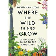 Book cover for Where the Wild Things Grow A Forager's Guide to the Landscape