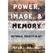 Book cover for Power, Image, and Memory Historical Subjects in Art