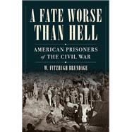 Book cover for A Fate Worse than Hell American Prisoners of the Civil War