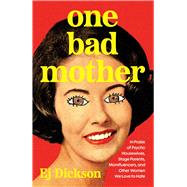 Book cover for One Bad Mother In Praise of Psycho Housewives, Stage Parents, Momfluencers, and Other Women We Love to Hate