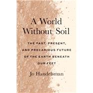 Book cover for A World Without Soil: The Past, Present, and Precarious Future of the Earth Beneath Our Feet