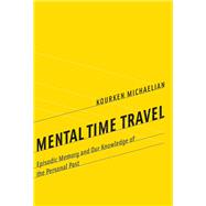 Book cover for Mental Time Travel Episodic Memory and Our Knowledge of the Personal Past
