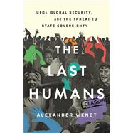 Book cover for The Last Humans UFOs, Global Security, and the Threat to State Sovereignty