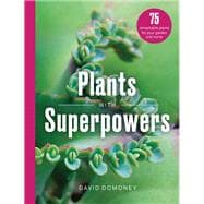 Book cover for Plants with Superpowers 75 Remarkable Plants for your Garden and Home