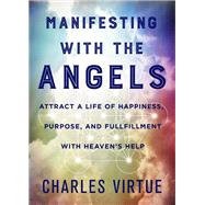 Book cover for Manifesting with the Angels Attract a Life of Happiness, Purpose, and Fulfillment with Heaven's Help
