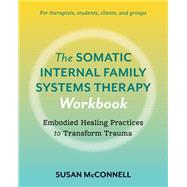 Book cover for The Somatic Internal Family Systems Therapy Workbook Embodied Healing Practices to Transform Trauma--For therapists, students, clients, and groups