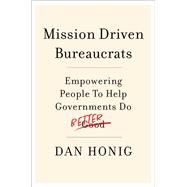 Book cover for Mission Driven Bureaucrats Empowering People To Help Government Do Better