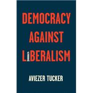 Book cover for Democracy Against Liberalism Its Rise and Fall