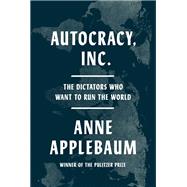 Book cover for Autocracy, Inc. -The Dictators Who Want to Run the World