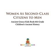 Book cover for Women As Second-Class Citizens to Men - Ancient Greece Kids Book 6th Grade | Children's Ancient History