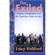 Book cover for The Exiled The incredible story of the South Asian exodus from Uganda to the UK in 1972