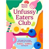 Book cover for Unfussy Eaters Club 100 sugar-free recipes and advice for nourishing babies, toddlers and beyond