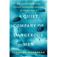 Book cover for A Quiet Company of Dangerous Men The Forgotten British Special Operations Soldiers of World War II