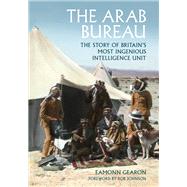 Book cover for The Arab Bureau The Story of Britain's Most Ingenious Intelligence Unit
