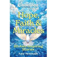 Book cover for Chicken Soup for the Soul: Hope, Faith & Miracles 101 Awe-Inspiring Stories