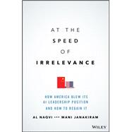Book cover for At the Speed of Irrelevance How America Blew Its AI Leadership Position and How to Regain It