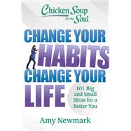 Book cover for Chicken Soup for the Soul: Change Your Habits, Change Your Life 101 Big and Small Ideas for a Better You