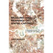 Book cover for Measures and Meanings of Spatial Capital Contributions to a Theory of Land