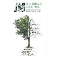 Book cover for Health is made at home, hospitals are for repairs: Building a healthy and health-creating society