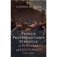 Book cover for French Protestantism’s Struggle for Survival and Legitimacy (1517–1905)