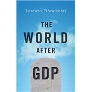 Book cover for The World After GDP Politics, Business and Society in the Post Growth Era