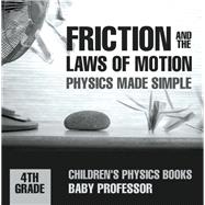 Book cover for Friction and the Laws of Motion - Physics Made Simple - 4th Grade | Children's Physics Books