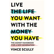 Book cover for Live the Life You Want with the Money You Have The money handbook for a new generation