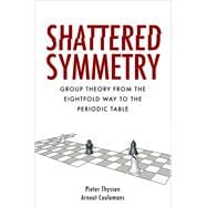 Book cover for Shattered Symmetry Group Theory From the Eightfold Way to the Periodic Table