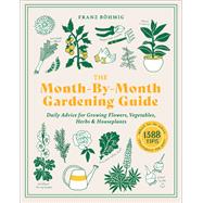 Book cover for The Month-by-Month Gardening Guide Daily Advice for Growing Flowers, Vegetables, Herbs, and Houseplants