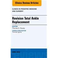 Book cover for Revision Total Ankle Replacement, an Issue of Clinics in Podiatric Medicine and Surgery: An Issue of Clinics in Podiatric Medicine and Surgery