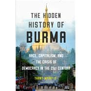 Book cover for The Hidden History of Burma Race, Capitalism, and Democracy in the 21st Century
