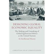 Book cover for Designing Global Economic Equality The Making and Unmaking of Global Egalitarian Politics at the United Nations: An Intellectual History