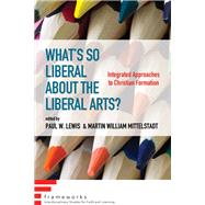 Book cover for What’s So Liberal About the Liberal Arts?