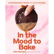 Book cover for In the Mood to Bake Extraordinary Treats from Lily P Crumbs