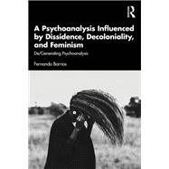 Book cover for A Psychoanalysis Influenced by Dissidence, Decoloniality, and Feminism