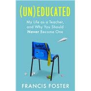 Book cover for (Un)educated My Life as a Teacher, and Why You Should Never Become One