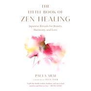 Book cover for The Little Book of Zen Healing Japanese Rituals for Beauty, Harmony, and Love