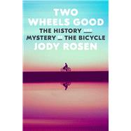 Book cover for Two Wheels Good The History and Mystery of the Bicycle